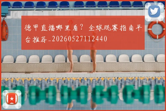 德甲直播哪里看?全球观赛指南平台推荐_20260527112440