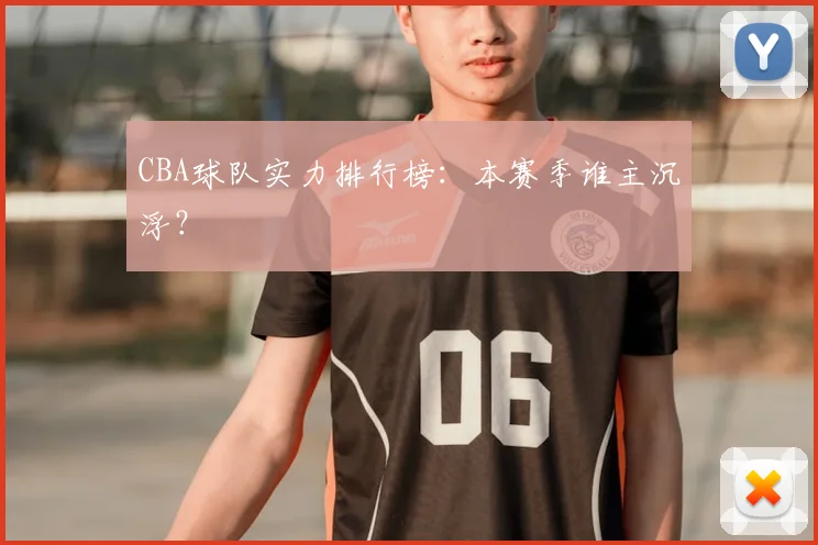 CBA球队实力排行榜：本赛季谁主沉浮？