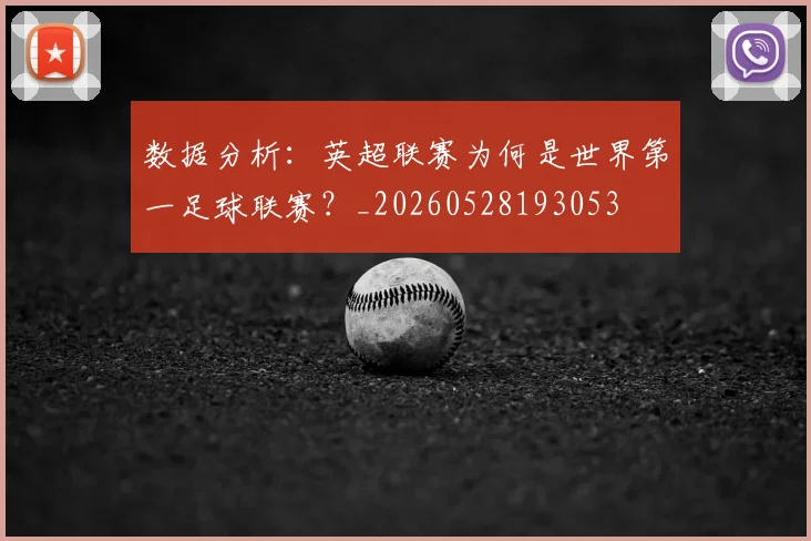 数据分析:英超联赛为何是世界第一足球联赛?_20260528193053